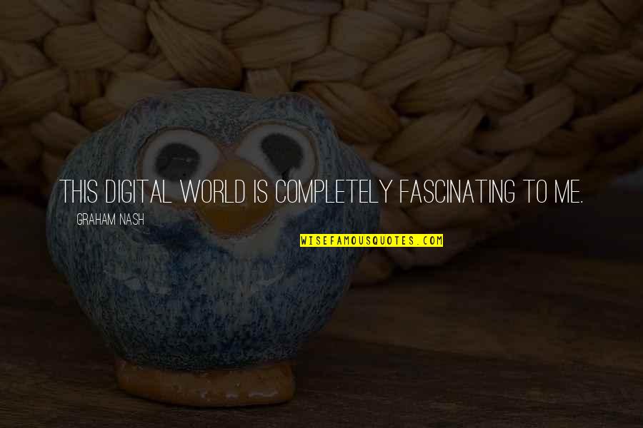 Alvinology Quotes By Graham Nash: This digital world is completely fascinating to me. Alvinology Quotes By Graham Nash: This digital world is completely fascinating to me.