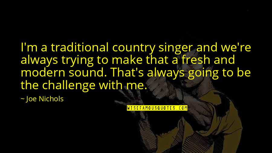 Alvinology Quotes By Joe Nichols: I'm a traditional country singer and we're always Alvinology Quotes By Joe Nichols: I'm a traditional country singer and we're always