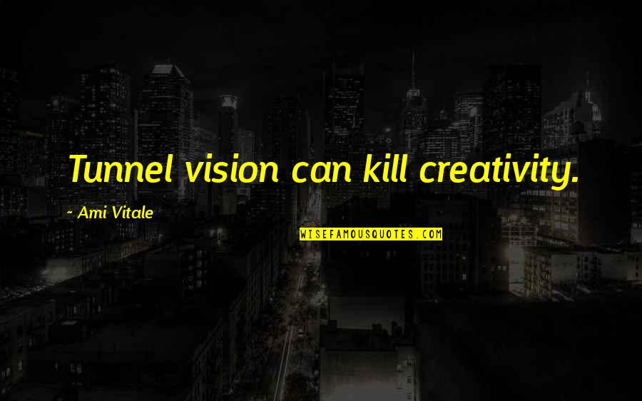 Alvinophilia Quotes By Ami Vitale: Tunnel vision can kill creativity.
