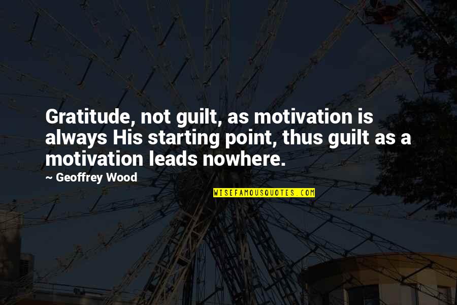 Alvinophilia Quotes By Geoffrey Wood: Gratitude, not guilt, as motivation is always His