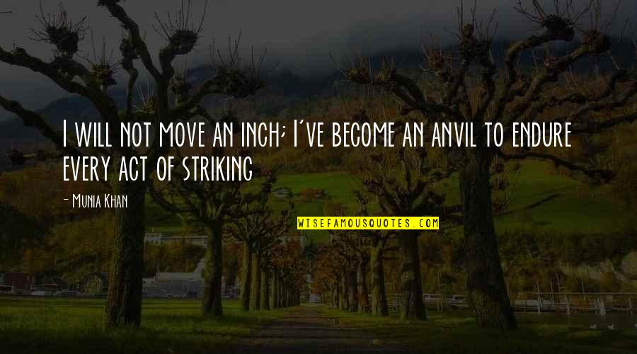 Alvinophilia Quotes By Munia Khan: I will not move an inch; I've become