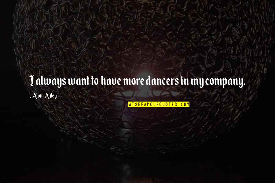 Alvin's Quotes By Alvin Ailey: I always want to have more dancers in