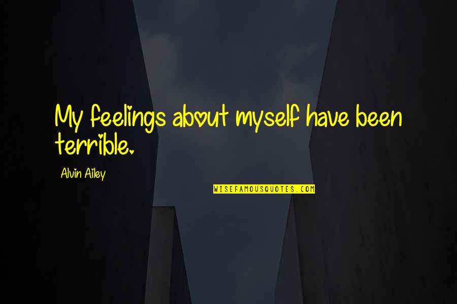 Alvin's Quotes By Alvin Ailey: My feelings about myself have been terrible.