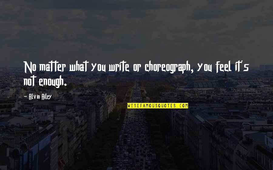 Alvin's Quotes By Alvin Ailey: No matter what you write or choreograph, you