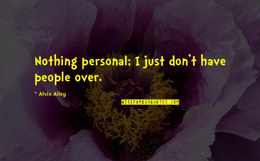 Alvin's Quotes By Alvin Ailey: Nothing personal; I just don't have people over.
