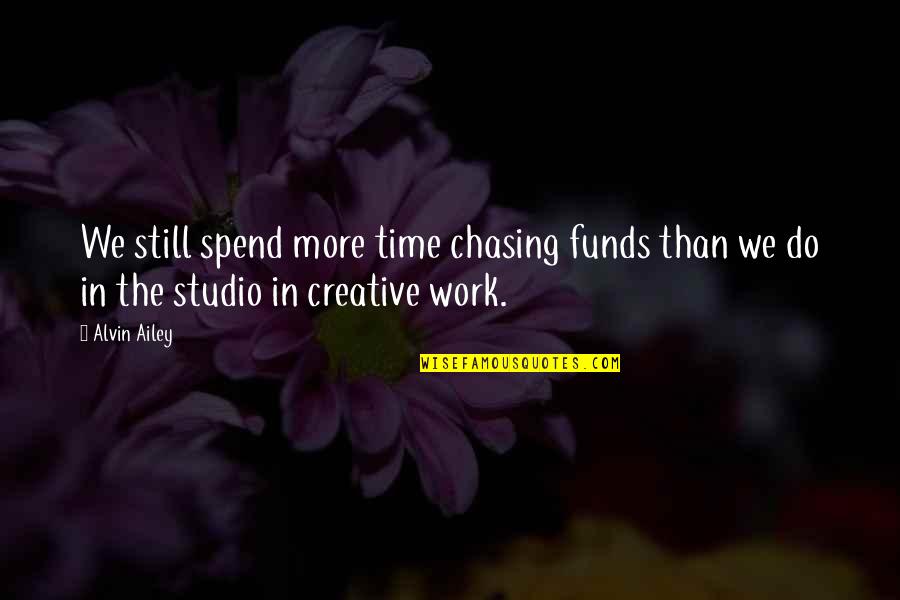 Alvin's Quotes By Alvin Ailey: We still spend more time chasing funds than
