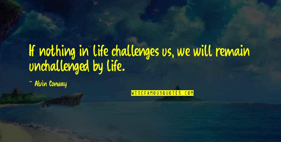 Alvin's Quotes By Alvin Conway: If nothing in life challenges us, we will
