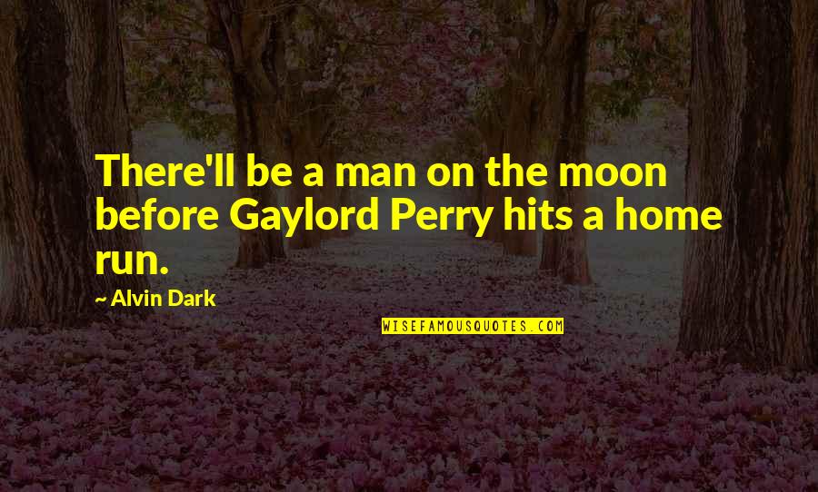 Alvin's Quotes By Alvin Dark: There'll be a man on the moon before