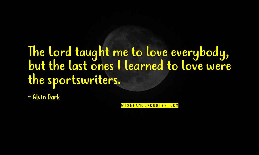 Alvin's Quotes By Alvin Dark: The Lord taught me to love everybody, but