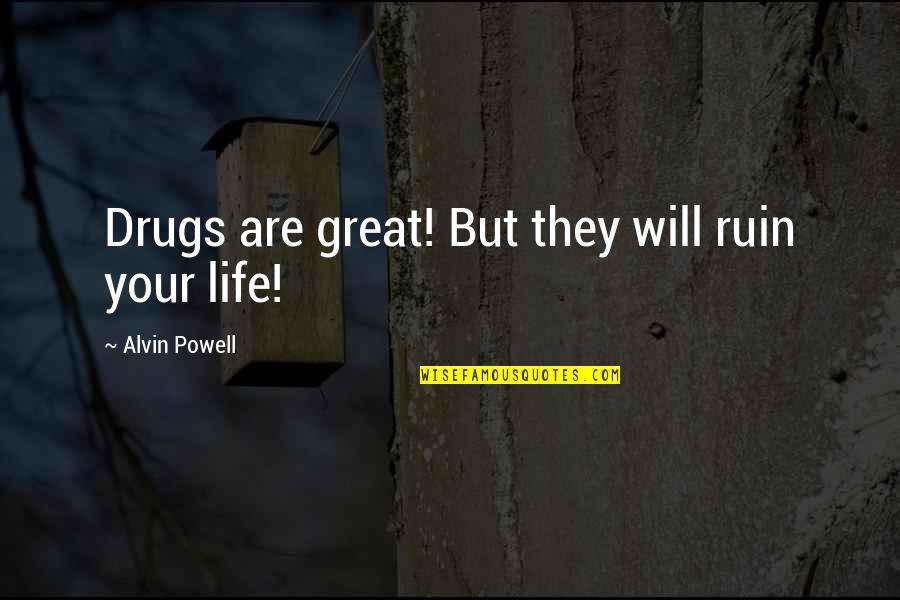 Alvin's Quotes By Alvin Powell: Drugs are great! But they will ruin your