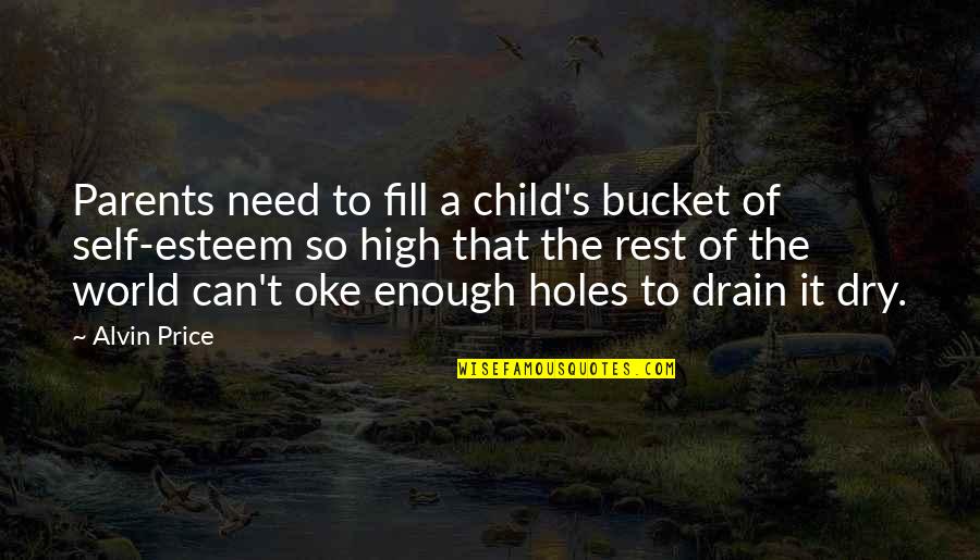 Alvin's Quotes By Alvin Price: Parents need to fill a child's bucket of