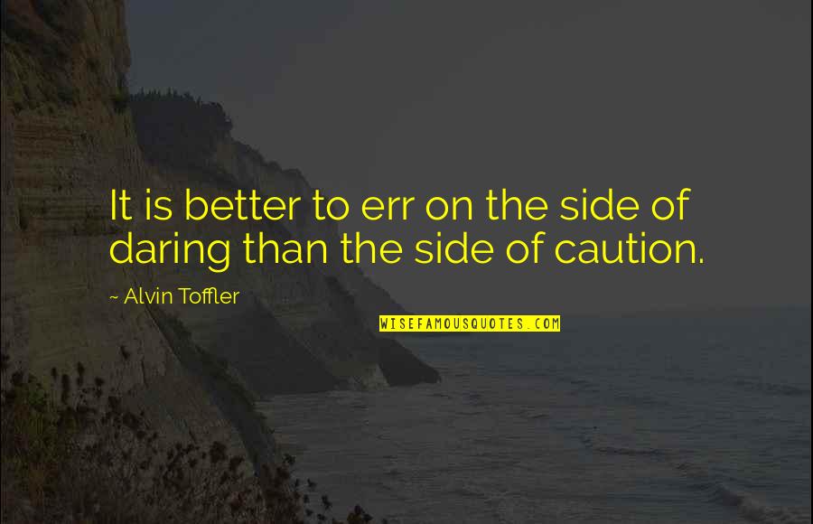 Alvin's Quotes By Alvin Toffler: It is better to err on the side