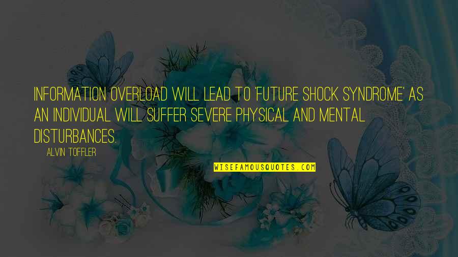 Alvin's Quotes By Alvin Toffler: Information overload will lead to 'future shock syndrome'