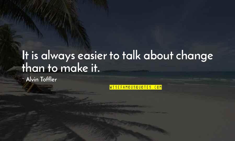 Alvin's Quotes By Alvin Toffler: It is always easier to talk about change