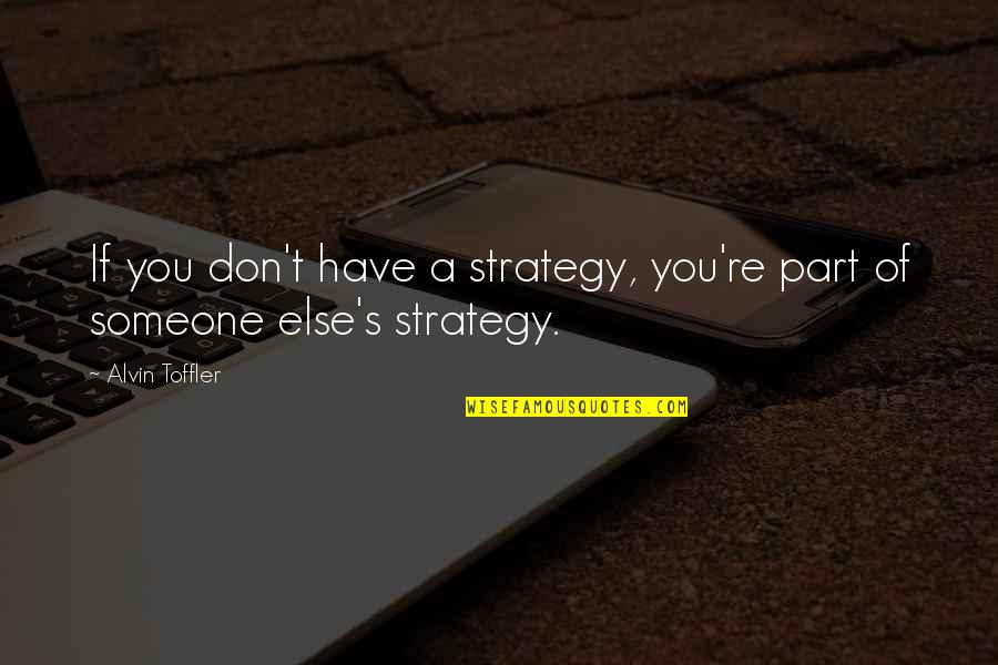 Alvin's Quotes By Alvin Toffler: If you don't have a strategy, you're part