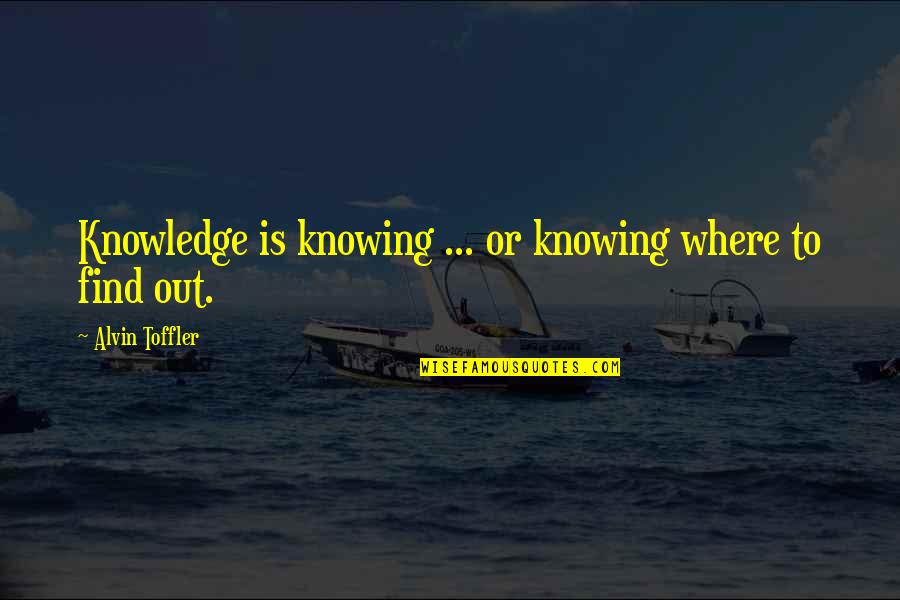 Alvin's Quotes By Alvin Toffler: Knowledge is knowing ... or knowing where to