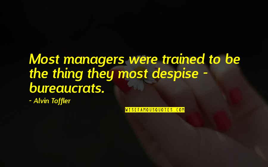 Alvin's Quotes By Alvin Toffler: Most managers were trained to be the thing