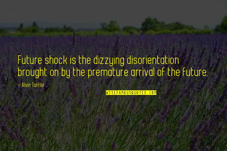 Alvin's Quotes By Alvin Toffler: Future shock is the dizzying disorientation brought on