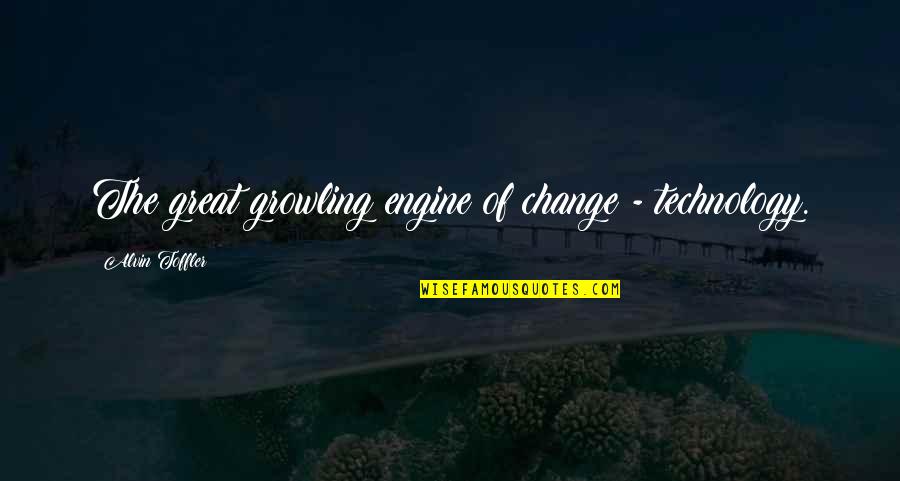 Alvin's Quotes By Alvin Toffler: The great growling engine of change - technology.
