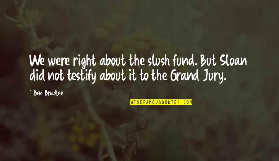 Alvita Hawthorn Quotes By Ben Bradlee: We were right about the slush fund. But Alvita Hawthorn Quotes By Ben Bradlee: We were right about the slush fund. But