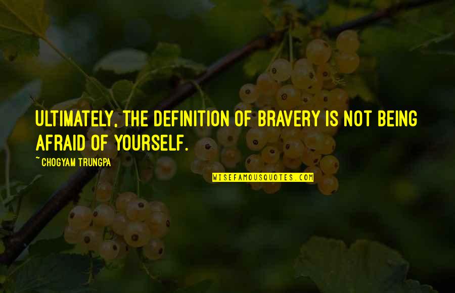 Alvita Kisini Quotes By Chogyam Trungpa: Ultimately, the definition of bravery is not being Alvita Kisini Quotes By Chogyam Trungpa: Ultimately, the definition of bravery is not being