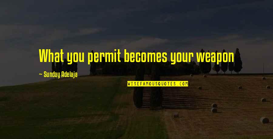 Alvito Shoes Quotes By Sunday Adelaja: What you permit becomes your weapon