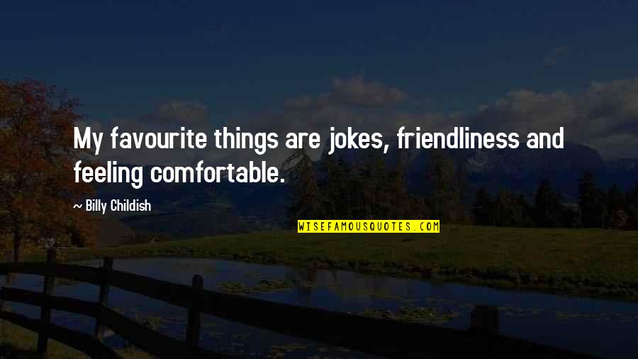 Alvitre Coat Quotes By Billy Childish: My favourite things are jokes, friendliness and feeling Alvitre Coat Quotes By Billy Childish: My favourite things are jokes, friendliness and feeling