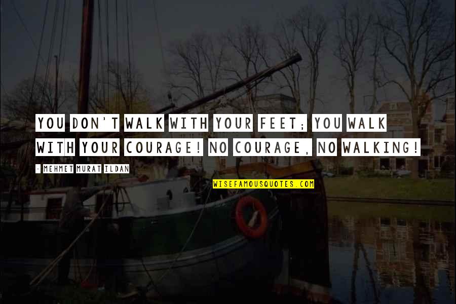 Alvitre Coat Quotes By Mehmet Murat Ildan: You don't walk with your feet; you walk Alvitre Coat Quotes By Mehmet Murat Ildan: You don't walk with your feet; you walk