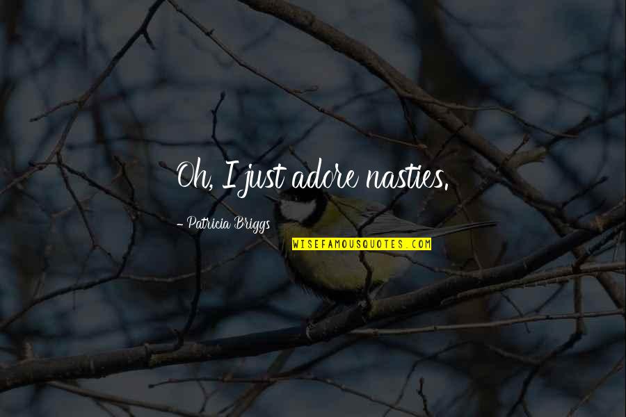 Alvitre Coat Quotes By Patricia Briggs: Oh, I just adore nasties. Alvitre Coat Quotes By Patricia Briggs: Oh, I just adore nasties.
