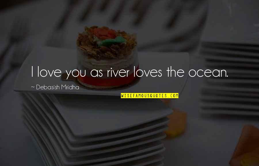 Alvorecer Significado Quotes By Debasish Mridha: I love you as river loves the ocean. Alvorecer Significado Quotes By Debasish Mridha: I love you as river loves the ocean.