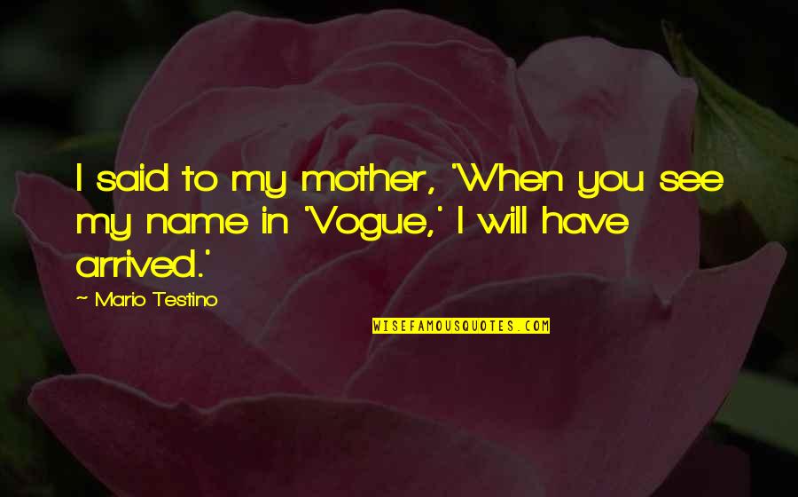 Alvorecer Significado Quotes By Mario Testino: I said to my mother, 'When you see