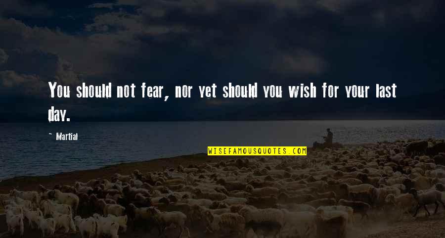 Alvorecer Significado Quotes By Martial: You should not fear, nor yet should you