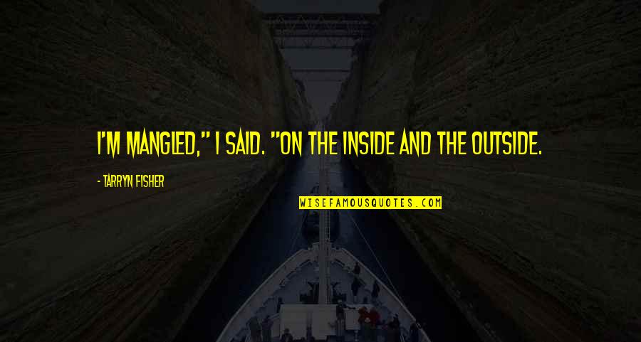 Alvorecer Significado Quotes By Tarryn Fisher: I'm mangled," I said. "On the inside and Alvorecer Significado Quotes By Tarryn Fisher: I'm mangled," I said. "On the inside and