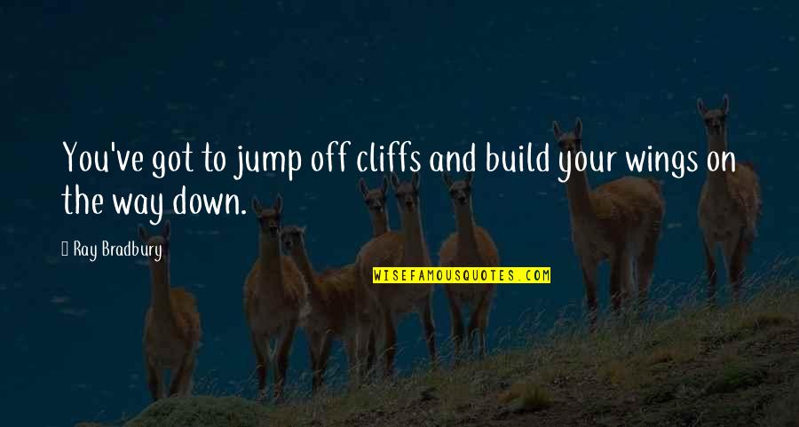 Alvydas Katinas Quotes By Ray Bradbury: You've got to jump off cliffs and build