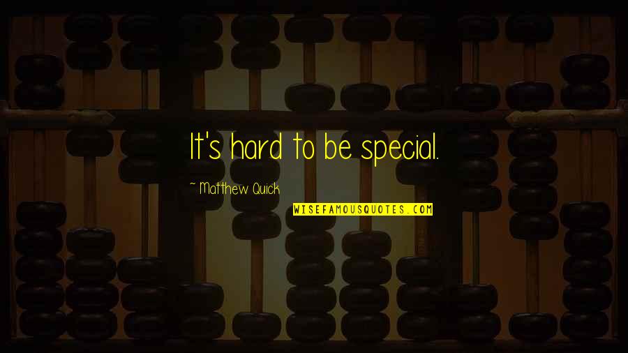 Alvyn Maranan Quotes By Matthew Quick: It's hard to be special.