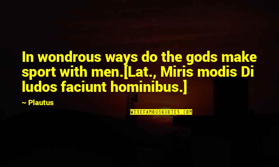 Alvyn Quotes By Plautus: In wondrous ways do the gods make sport