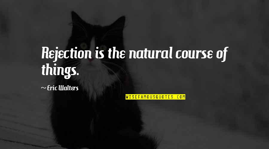 Alwari Native Quotes By Eric Walters: Rejection is the natural course of things.