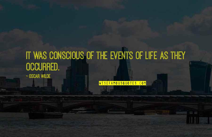 Alwas Quotes By Oscar Wilde: It was conscious of the events of life