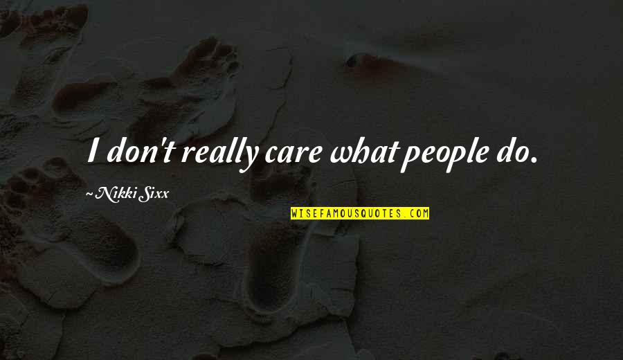 Alway Alone Quotes By Nikki Sixx: I don't really care what people do.