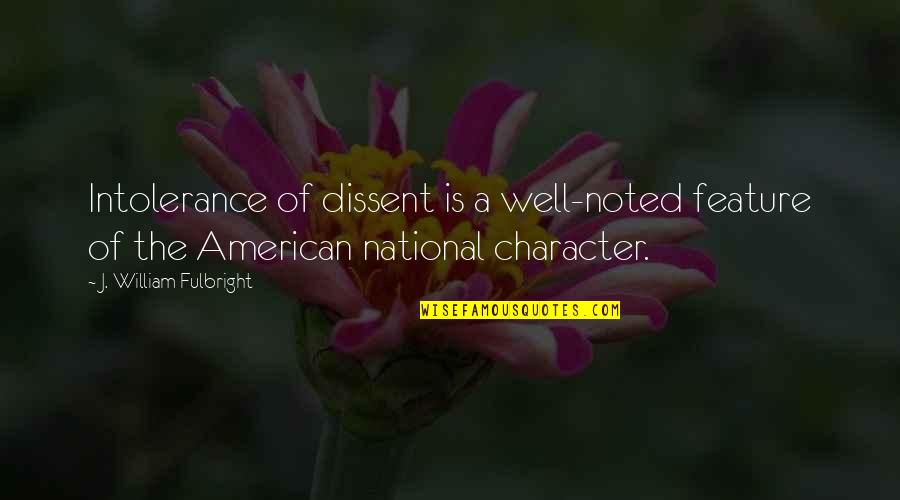 Alway Be Kind Quotes By J. William Fulbright: Intolerance of dissent is a well-noted feature of Alway Be Kind Quotes By J. William Fulbright: Intolerance of dissent is a well-noted feature of