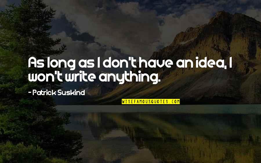 Alway Be Kind Quotes By Patrick Suskind: As long as I don't have an idea, Alway Be Kind Quotes By Patrick Suskind: As long as I don't have an idea,