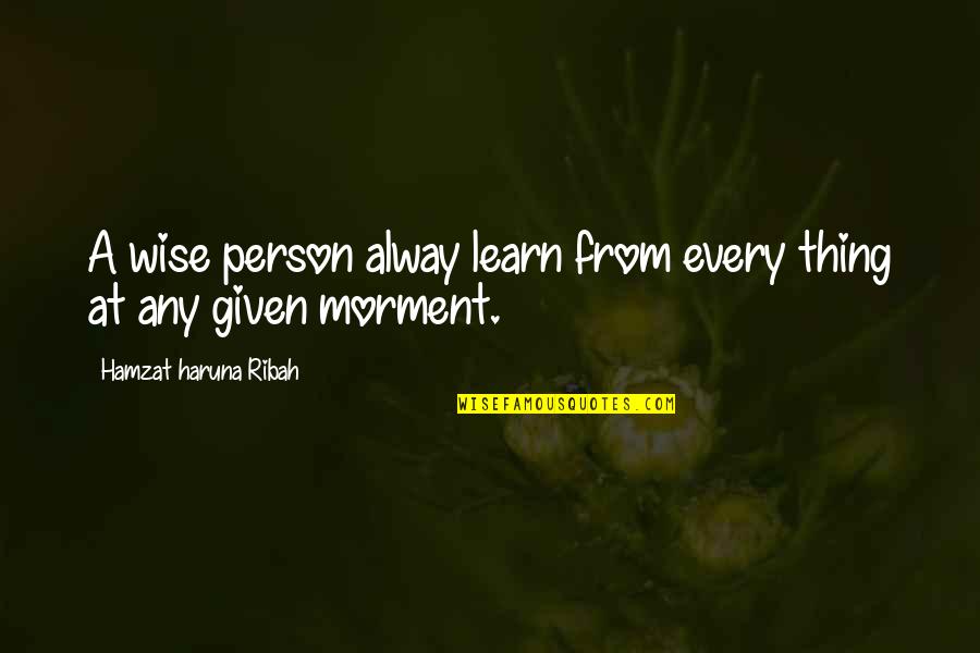 Alway Be There Quotes By Hamzat Haruna Ribah: A wise person alway learn from every thing