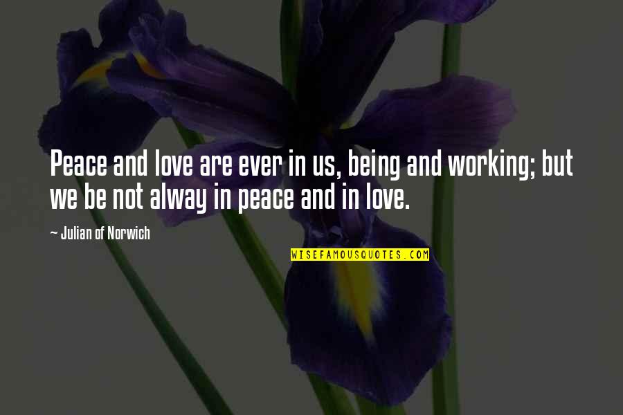 Alway Be There Quotes By Julian Of Norwich: Peace and love are ever in us, being