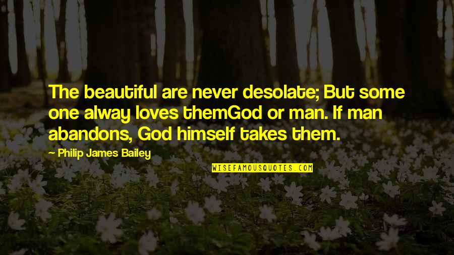 Alway Be There Quotes By Philip James Bailey: The beautiful are never desolate; But some one