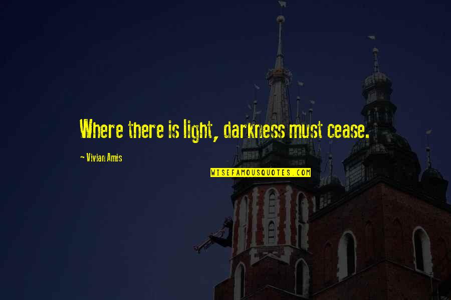 Alwayd Quotes By Vivian Amis: Where there is light, darkness must cease.