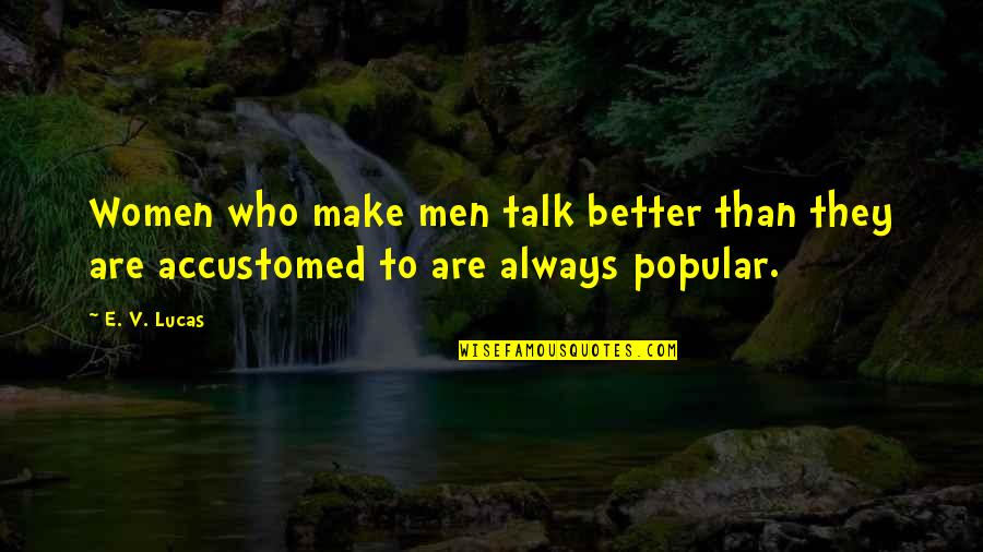 Alwayes Quotes By E. V. Lucas: Women who make men talk better than they