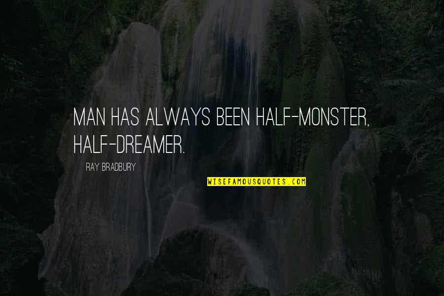 Always A Dreamer Quotes By Ray Bradbury: Man has always been half-monster, half-dreamer.
