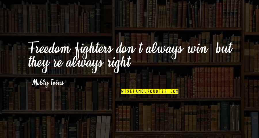 Always A Fighter Quotes By Molly Ivins: Freedom fighters don't always win, but they're always