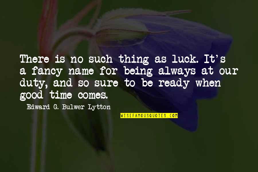 Always A Good Time With You Quotes By Edward G. Bulwer-Lytton: There is no such thing as luck. It's
