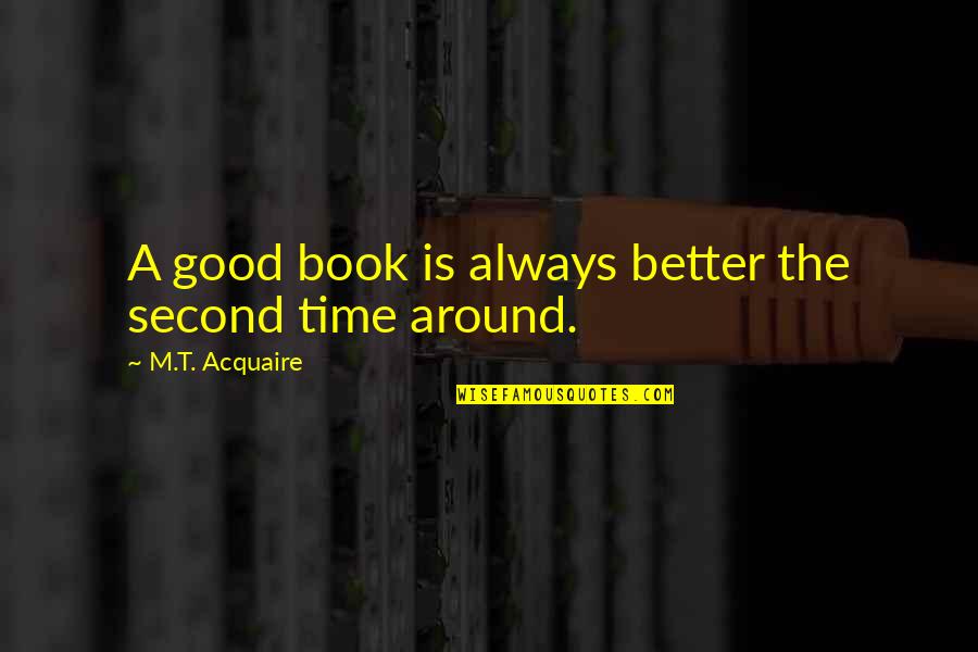 Always A Good Time With You Quotes By M.T. Acquaire: A good book is always better the second